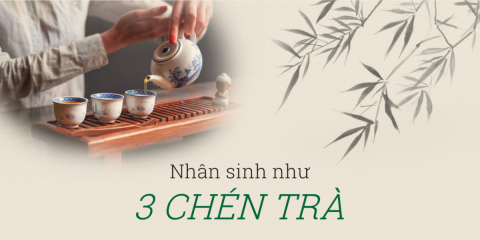 Nhân Sinh Như 3 Chén Trà